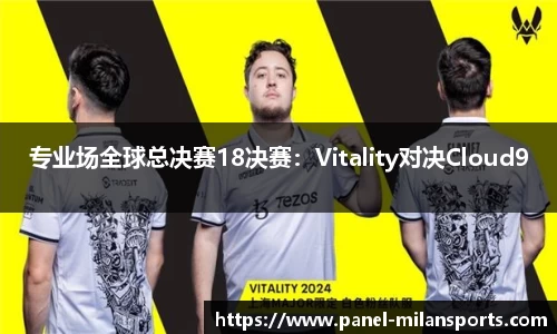 专业场全球总决赛18决赛：Vitality对决Cloud9